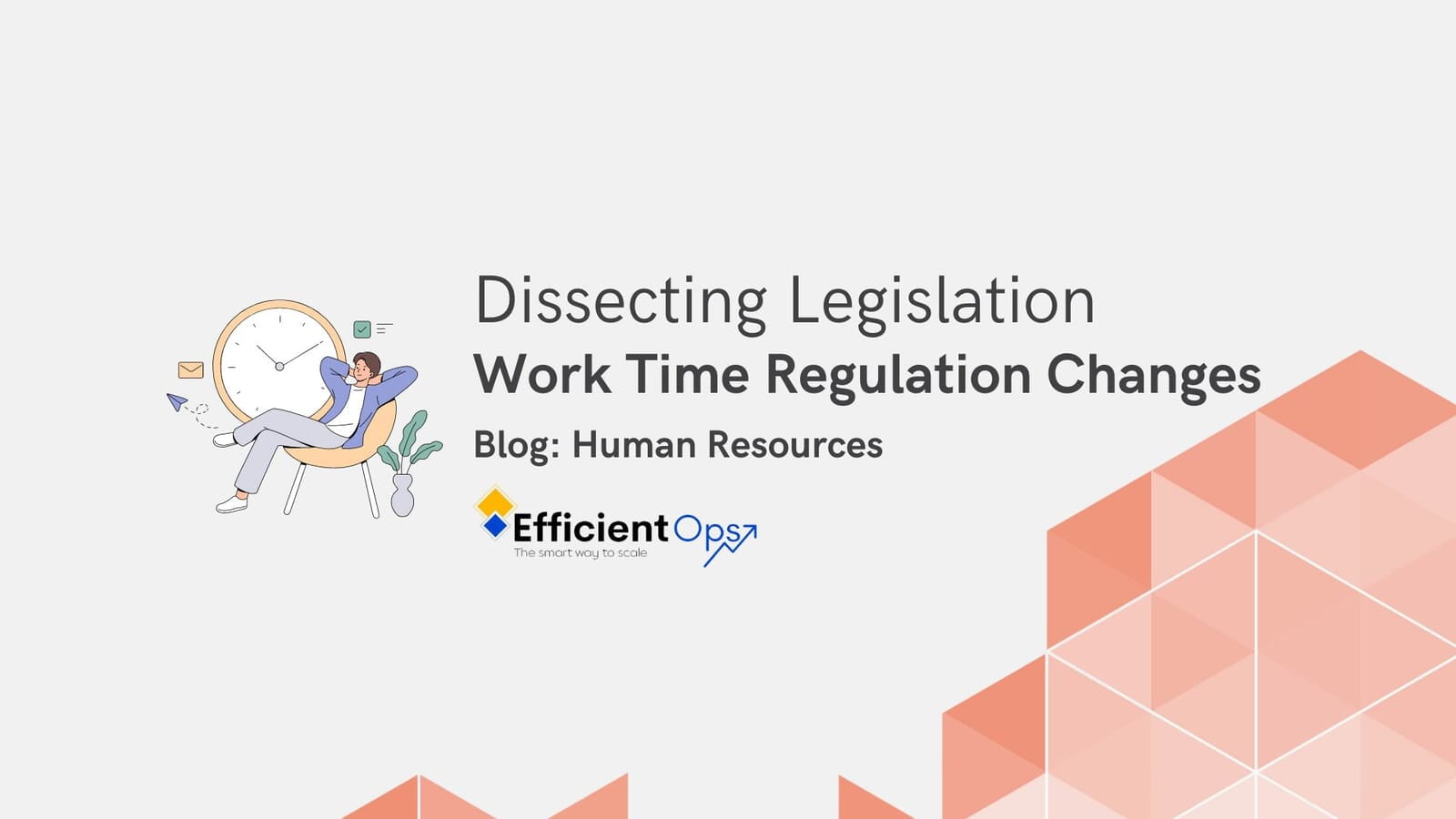 Dissecting Legislation Work Time Regulation Changes - blog cover with Efficient Ops brand logo and a person sitting in a chair with a giant clock in the background. 